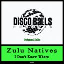 Zulu Natives - I Don\'t Know Where (Original Mix)