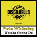 Pete Whiteley - Watcha Gonna Do