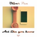 Oliver Pan - Act Like You Know (Original Mix)