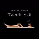 Loving Touch - Take Me (Original Mix)