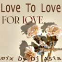 Dj Asia - Love To Love - For Love (Mix)