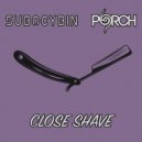 Porch & SubOcybin - Close Shave (Original Mix)