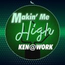 Ken@Work - Makin' Me High