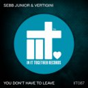 Sebb Junior & Vertigini - You Don\'t Have To Leave (Original Mix)