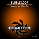 Bubble Loop - Besame Mucho (Original Mix)