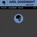 Axel Goodnight - What Soft (Original Mix)