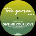Mark Whites - Give Me Your Love (Wayne Soul Avengerz & Odyssey Inc. Trois Garcon Mix)