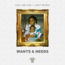 Call Me Ace & J-Dot Music - WANTS & NEEDS