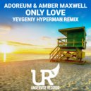 Adoreum, Amber Maxwell - Only Love (Yevgeniy Hyperman Remix)