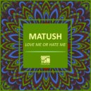 Matush - Love Me Or Hate Me