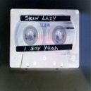 Skin Lazy - i say yeah (Original Mix)