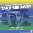 Velchev & John Reyton - Take Me Away ()
