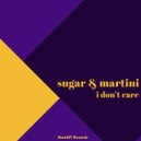 Sugar & Martini - I Don\'t Care (Original Mix)