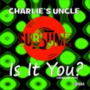 Charlie\'s Uncle - Is It You (Original Mix)