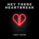 Timmy Brown - Hey There Heartbreak ()