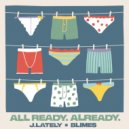 J.Lately & Blimes - All Ready. Already. ()