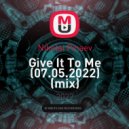 Nikolai Pinaev - Give It To Me (07.05.2022) ()