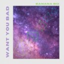 Banana Biz - Want You Bad (Original Mix)