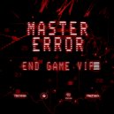 Master Error - End Game (VIP)