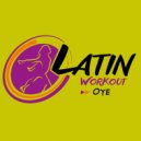 Latin Workout - Oye (Workout Mix Edit 130 bpm)