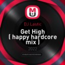DJ Lastic - Get High ( happy hardcore mix ) ()