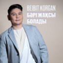 BEIBIT KORGAN - Бәрі жақсы болады