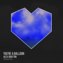 Alex Grafton - You're A Balloon