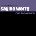 Cocoared - Say No Worry ()