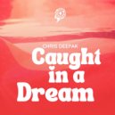 Chris Deepak - Caught In A Dream (Original Mix)
