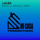 J.Alba - What U Workin With (Original Mix)