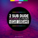 2 Sub Dude ft. E.V Palmer - Vegas Dreams (Radio Edit)