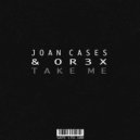 Joan Cases, Or3x - Take Me (Original Mix)