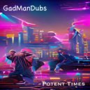 GadManDubs - Potent Times (Original Mix)