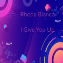 Rhoda Blanca - I Give You Up (Original Mix)