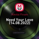 Nikolai Pinaev - Need Your Love (14.08.2022) (mix)