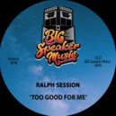 Ralph Session - Too Good For Me
