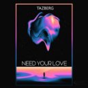 Tazberg - Need Your Love (Original Mix)