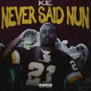 K.E. - Never Said Nun
