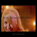 The Cautious Arc - You're Not My Thing