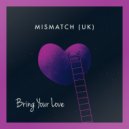 Mismatch (UK) - Bring Your Love