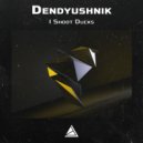 Dendyushnik - I shoot ducks ()