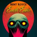 Bent Royce - Earth Eater ()