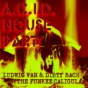 Ludwig Van & Dirty Bach - ACID House Party (The Funkee Caligula ACID  Remix)
