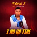 YOUNG J & MICHAEL KELLY - I NO GO TIRE (feat. MICHAEL KELLY) ()