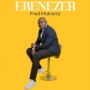Fred Mukwita - Ebenezer