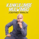 Joeffrey Bwalya - Kankulumbe Mulwimbo