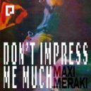 MAXI MERAKI - Don\'t Impress Me Much (Original Mix)