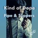 Kind Of Dope - Pipe and Slippers (Original Mix)