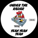 Under The Radar (UK) - Yeah Yeah Yeah (Original Mix)