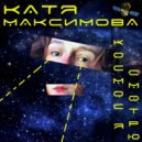 Катя Максимова - Космос я смотрю ()